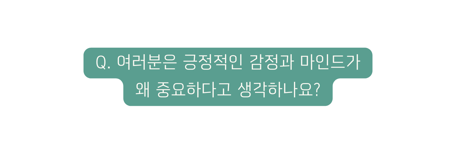 Q 여러분은 긍정적인 감정과 마인드가 왜 중요하다고 생각하나요